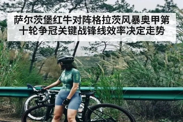 萨尔茨堡红牛对阵格拉茨风暴奥甲第十轮争冠关键战锋线效率决定走势